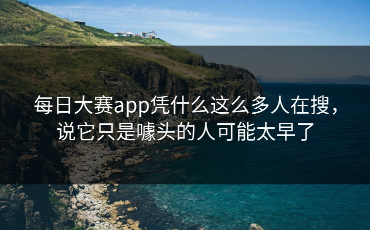 每日大赛app凭什么这么多人在搜，说它只是噱头的人可能太早了