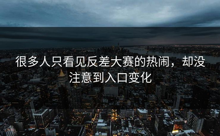 很多人只看见反差大赛的热闹，却没注意到入口变化